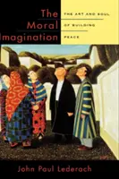 Morální představivost: Umění a duše budování míru - The Moral Imagination: The Art and Soul of Building Peace