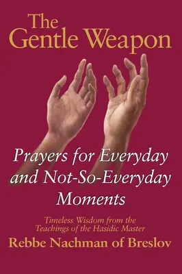 Jemná zbraň: Modlitby pro všední i nevšední chvíle - nadčasová moudrost z učení chasidského mistra, rebe Nacha - The Gentle Weapon: Prayers for Everyday and Not-So-Everyday Moments--Timeless Wisdom from the Teachings of the Hasidic Master, Rebbe Nach