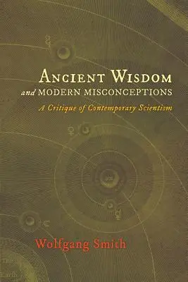 Starověká moudrost a moderní mylné představy: Kritika současného scientismu - Ancient Wisdom and Modern Misconceptions: A Critique of Contemporary Scientism