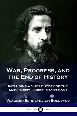 Válka, pokrok a konec dějin: Včetně krátkého příběhu o Antikristu, tří diskusí a příběhů o historii a dějinách. - War, Progress, and the End of History: Including a Short Story of the Anti-Christ, Three Discussions