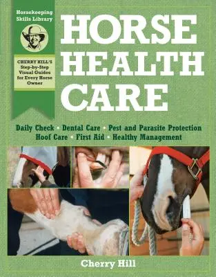 Péče o zdraví koní: Vydání: Krok za krokem: Fotografický průvodce pro zvládnutí více než 100 dovedností v chovu koní - Horse Health Care: A Step-By-Step Photographic Guide to Mastering Over 100 Horsekeeping Skills