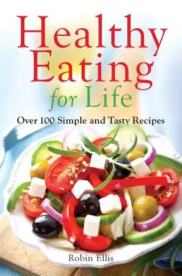 Zdravá výživa pro život: Více než 100 jednoduchých a chutných receptů (v anglickém originále) - Healthy Eating for Life: Over 100 Simple and Tasty Recipes
