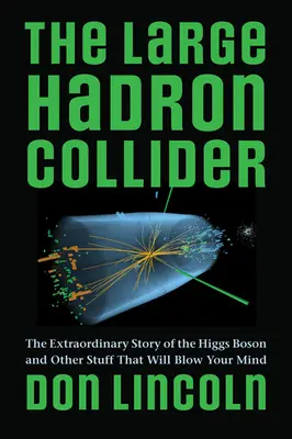 Velký hadronový urychlovač: Neobyčejný příběh Higgsova bosonu a další věci, které vám vyrazí dech - The Large Hadron Collider: The Extraordinary Story of the Higgs Boson and Other Stuff That Will Blow Your Mind