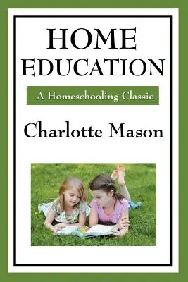 Domácí vzdělávání: Série domácího vzdělávání Charlotty Masonové: I. díl - Home Education: Volume I of Charlotte Mason's Homeschooling Series