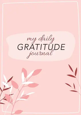 Můj deník vděčnosti na každý den: (Růžová flóra s osnovou) 52týdenní průvodce, jak se stát vděčným - My Daily Gratitude Journal: (Pink Flora with Outline) A 52-Week Guide to Becoming Grateful