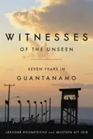 Svědkové neviditelného: Sedm let na Guantánamu - Witnesses of the Unseen: Seven Years in Guantanamo