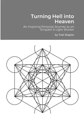 Proměnit peklo v nebe: Inspirující osobní cesta empatičky a pracovnice se světlem: Jak se dostat z pekla do pekla? - Turning Hell into Heaven: An Inspiring Personal Journey as an Empath & Light Worker