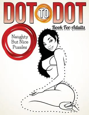 Dot To Dot Book pro dospělé: Hádanky pro zlobivé, ale hodné děti - Dot To Dot Book For Adults: Naughty But Nice Puzzles