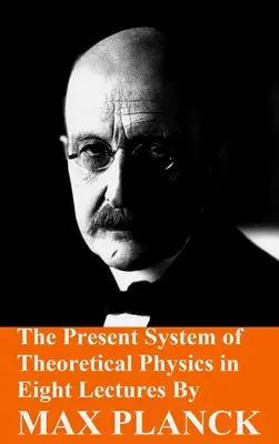 Současný systém teoretické fyziky v osmi přednáškách Maxe Plancka - The Present System of Theoretical Physics in Eight Lectures by Max Planck