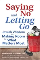 Říkat ne a nechat jít: Židovská moudrost o tom, jak si udělat prostor pro to, na čem nejvíce záleží. - Saying No and Letting Go: Jewish Wisdom on Making Room for What Matters Most