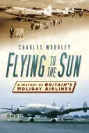 Létání za sluncem: Historie britských prázdninových leteckých společností - Flying to the Sun: A History of Britain's Holiday Airlines