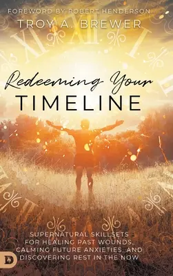 Vykoupení vaší časové osy: Nadpřirozené dovednosti pro uzdravení ran z minulosti, zklidnění úzkostí z budoucnosti a objevení klidu v přítomnosti. - Redeeming Your Timeline: Supernatural Skillsets for Healing Past Wounds, Calming Future Anxieties, and Discovering Rest in the Now