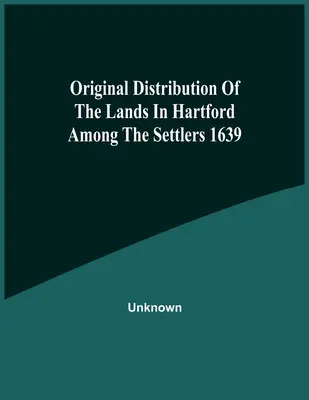 Původní rozdělení pozemků v Hartfordu mezi osadníky 1639 - Original Distribution Of The Lands In Hartford Among The Settlers 1639