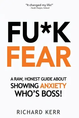 Fu*k Fear: Syrový, upřímný průvodce o tom, jak ukázat úzkosti, kdo je tady pánem! - Fu*k Fear: A Raw, Honest Guide About Showing Anxiety Who's Boss!