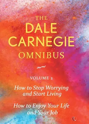 Dale Carnegie Omnibus (Jak si přestat dělat starosti a začít žít/Jak si užívat života a práce) - 2. díl - Dale Carnegie Omnibus (How To Stop Worrying And Start Living/How To Enjoy Your Life And Job) - Vol. 2