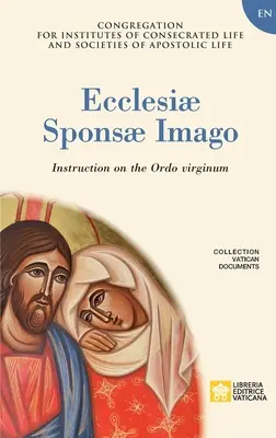 Ecclesiae Sponsae Imago. Instrukce o Ordo Virginum - Ecclesiae Sponsae Imago. Instruction on the Ordo Virginum