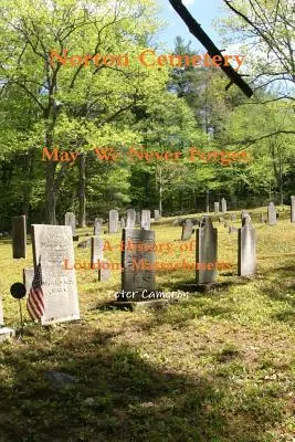Norton Cemetery May We Never Forget; A history of Loudon Massachusetts (Nortonský hřbitov, na který nikdy nezapomeneme) - Norton Cemetery May We Never Forget; A history of Loudon Massachusetts