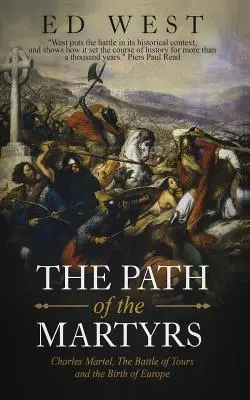 Cesta mučedníků: Karel Martel, bitva u Tours a zrod Evropy - The Path of the Martyrs: Charles Martel, the Battle of Tours and the Birth of Europe