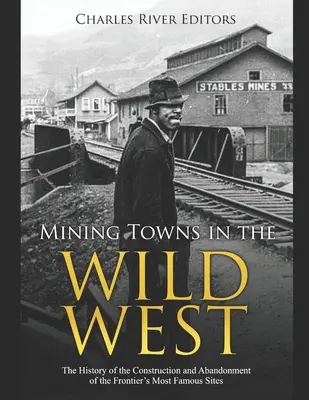 Hornická města na Divokém západě: Historie výstavby a opuštění nejznámějších míst v pohraničí - Mining Towns in the Wild West: The History of the Construction and Abandonment of the Frontier's Most Famous Sites