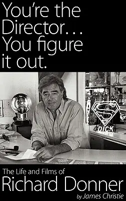 Ty jsi režisér... ty to vyřešíš. život a filmy Richarda Donnera - You're the Director...You Figure It Out. the Life and Films of Richard Donner