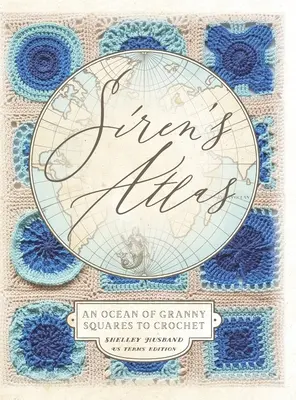 Atlas Sirén Americké podmínky vydání: Oceán babiččiných čtverců k háčkování - Siren's Atlas US Terms Edition: An Ocean of Granny Squares to Crochet