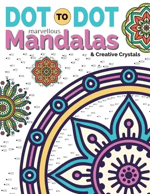 Tečka k tečce: Úžasné mandaly a kreativní krystaly: Složité antistresové vzory k dotvoření a vybarvení - Dot To Dot Marvellous Mandalas & Creative Crystals: Intricate Anti-Stress Designs To Complete & Colour