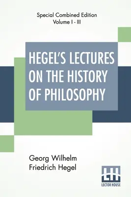 Hegelovy přednášky o dějinách filosofie (komplet): Kompletní vydání tří svazků přel. From the German By E. S. Haldane, Frances H. Simson - Hegel's Lectures On The History Of Philosophy (Complete): Complete Edition Of Three Volumes Trans. From The German By E. S. Haldane, Frances H. Simson