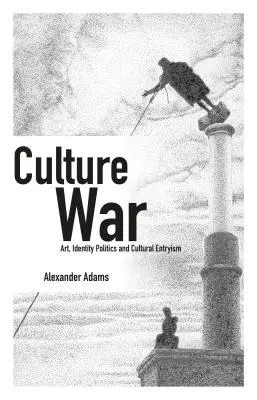 Kulturní válka: Umění, politika identity a kulturní entrismus - Culture War: Art, Identity Politics and Cultural Entryism