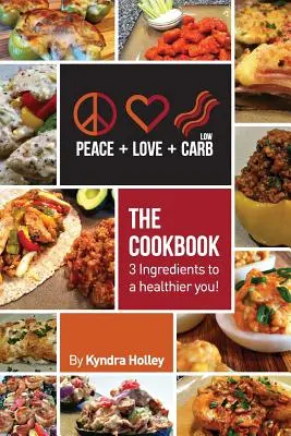 Mír, láska a nízký obsah sacharidů - Kuchařka - 3 ingredience pro zdravější život! - Peace, Love, and Low Carb - The Cookbook - 3 Ingredients to a Healthier You!
