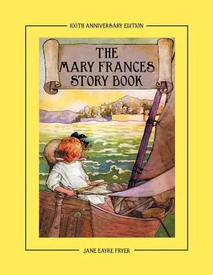 The Mary Frances Story Book 100th Anniversary Edition (Kniha příběhů Mary Frances ke 100. výročí): Sbírka příběhů pro děti, které se čtou nahlas, včetně pohádek, lidových příběhů a vybraných příběhů, které se čtou nahlas. - The Mary Frances Story Book 100th Anniversary Edition: A Collection of Read Aloud Stories for Children Including Fairy Tales, Folk Tales, and Selected