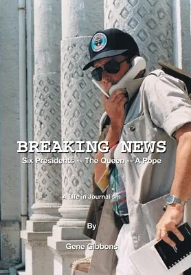 Nejnovější zprávy Šest prezidentů, královna a papež: Život v žurnalistice - Breaking News Six Presidents -- the Queen -- a Pope: A Life in Journalism