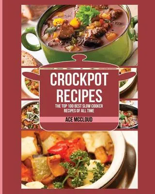 Crockpot Recipes: Recepty pro rychlé vaření: Kuchařka: 100 nejlepších receptů z pomalého vaření všech dob - Crockpot Recipes: The Top 100 Best Slow Cooker Recipes Of All Time