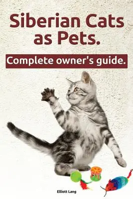 Sibiřské kočky jako domácí mazlíčci. Sibiřské kočky: Kompletní průvodce pro majitele. - Siberian Cats as Pets. Siberian Cats: Facts and Information. the Complete Owner's Guide.