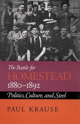 Bitva o Homestead, 1880-1892: politika, kultura a ocel - The Battle For Homestead, 1880-1892: Politics, Culture, and Steel