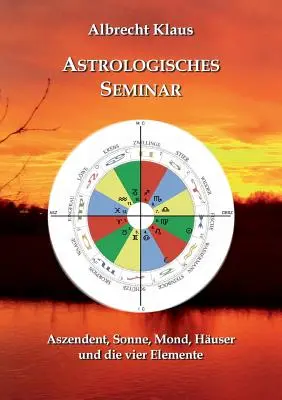 Astrologický seminář: ascendent, Slunce, Luna, dům a čtyři živly - Astrologisches Seminar: Aszendent, Sonne, Mond, Huser und die vier Elemente