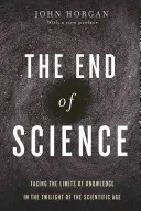 Konec vědy: Tváří v tvář hranicím poznání v soumraku vědeckého věku - The End of Science: Facing the Limits of Knowledge in the Twilight of the Scientific Age