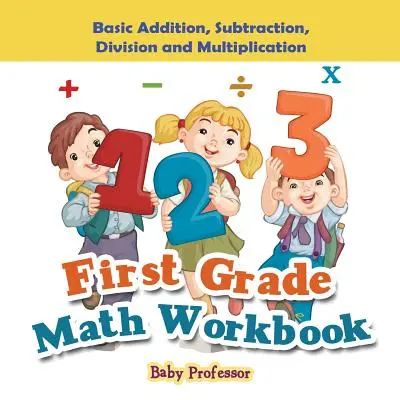 Pracovní sešit k matematice pro 1. třídu: Základní sčítání, odčítání, dělení a násobení. - First Grade Math Workbook: Basic Addition, Subtraction, Division and Multiplication