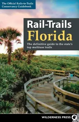 Rail-Trails Florida: Definitivní průvodce po nejlepších víceúčelových stezkách státu Florida-Trails - Rail-Trails Florida: The Definitive Guide to the State's Top Multiuse Trails