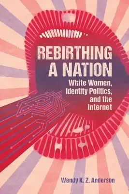 Znovuzrození národa: Bílé ženy, politika identity a internet - Rebirthing a Nation: White Women, Identity Politics, and the Internet