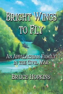 Jasná křídla k letu: Křídla k letu: apalačská rodina v občanské válce - Bright Wings to Fly: An Appalachian Family in the Civil War