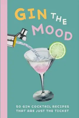 Gin the Mood: 50 receptů na koktejly s ginem, které jsou to pravé ořechové - Gin the Mood: 50 Gin Cocktail Recipes That Are Just the Ticket