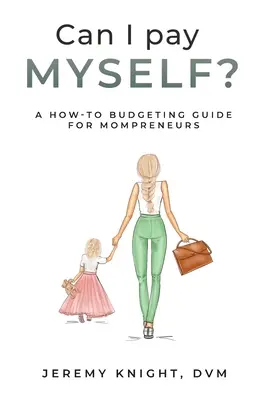 Mohu si zaplatit sám?: Příručka pro maminky podnikatelky: Jak na rozpočet? - Can I Pay Myself?: A How-To Budgeting Guide for Mompreneurs