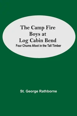 The Camp Fire Boys At Log Cabin Bend; Four Chums Afoot In the Tall Timber (Chlapci u táborového ohně v ohybu srubu) - The Camp Fire Boys At Log Cabin Bend; Four Chums Afoot In The Tall Timber