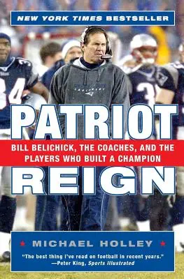 Patriot Reign: Bill Belichick, trenéři a hráči, kteří vybudovali šampiona - Patriot Reign: Bill Belichick, the Coaches, and the Players Who Built a Champion