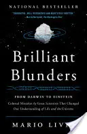Brilantní omyly: Od Darwina po Einsteina: Kolosální omyly velkých vědců, které změnily naše chápání života a vesmíru - Brilliant Blunders: From Darwin to Einstein: Colossal Mistakes by Great Scientists That Changed Our Understanding of Life and the Universe