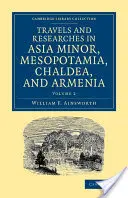 Cesty a výzkumy v Malé Asii, Mezopotámii, Chaldeji a Arménii - Travels and Researches in Asia Minor, Mesopotamia, Chaldea, and Armenia