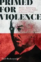Připraveni na násilí: Chrzanová: Vraždy, antisemitismus a demokratická politika v meziválečném Polsku - Primed for Violence: Murder, Antisemitism, and Democratic Politics in Interwar Poland