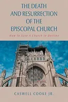 Smrt a vzkříšení biskupské církve: Jak zachránit upadající církev - The Death And Resurrection of the Episcopal Church: How To Save A Church In Decline