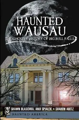 Strašidelné Wausau: Strašidelná historie vodopádů Big Bull Falls - Haunted Wausau: The Ghostly History of Big Bull Falls