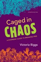 Klec v chaosu: V chaosu a zmatku: Dyspraxický průvodce k osvobození Aktualizované vydání - Caged in Chaos: A Dyspraxic Guide to Breaking Free Updated Edition
